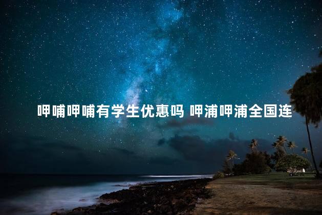 呷哺呷哺有学生优惠吗 呷浦呷浦全国连锁吗